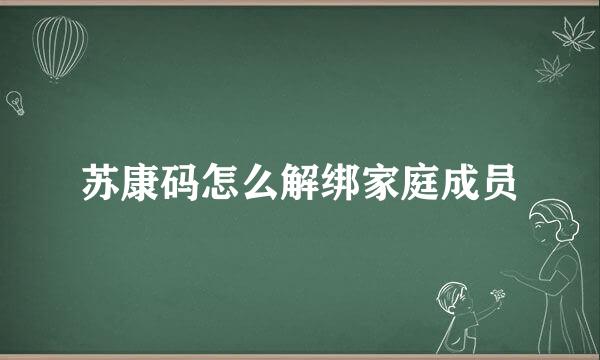 苏康码怎么解绑家庭成员