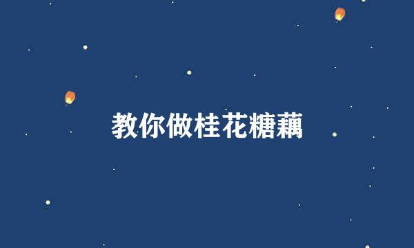 教你做桂花糖藕