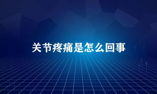 关节疼痛是怎么回事
