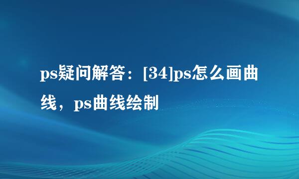 ps疑问解答：[34]ps怎么画曲线，ps曲线绘制