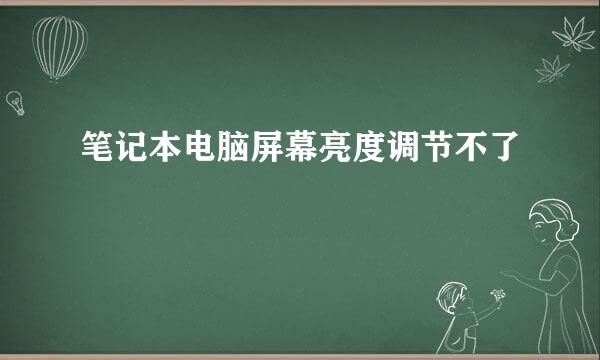 笔记本电脑屏幕亮度调节不了