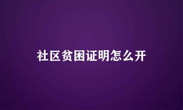 社区贫困证明怎么开