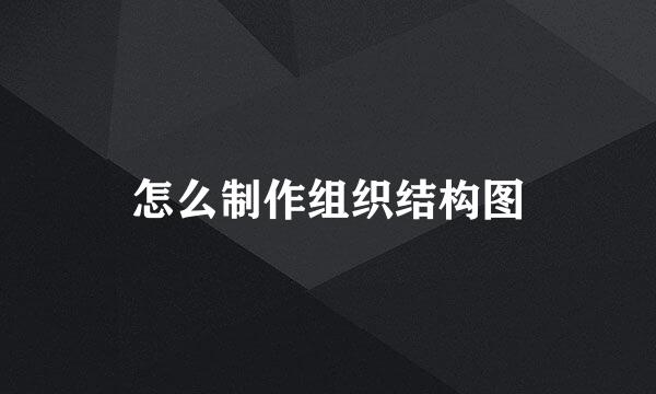 怎么制作组织结构图