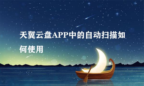 天翼云盘APP中的自动扫描如何使用