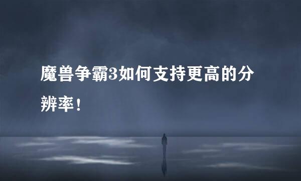 魔兽争霸3如何支持更高的分辨率！