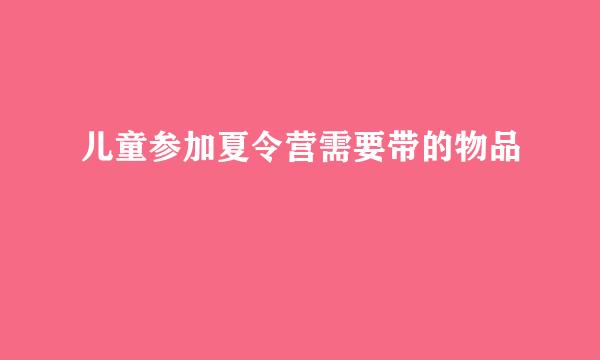 儿童参加夏令营需要带的物品