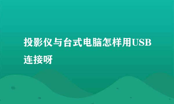 投影仪与台式电脑怎样用USB连接呀