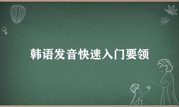 韩语发音快速入门要领
