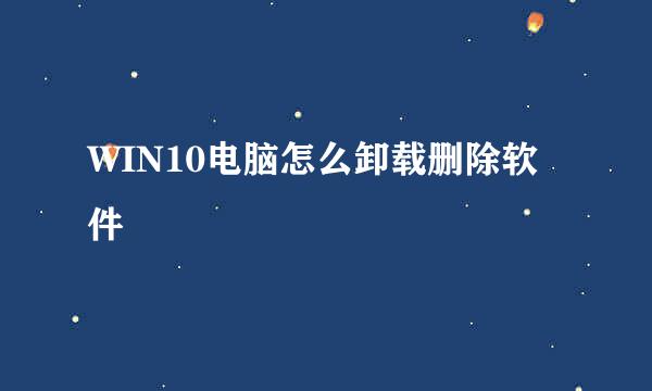 WIN10电脑怎么卸载删除软件