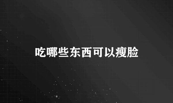 吃哪些东西可以瘦脸