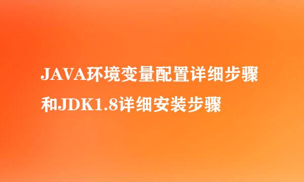 JAVA环境变量配置详细步骤和JDK1.8详细安装步骤