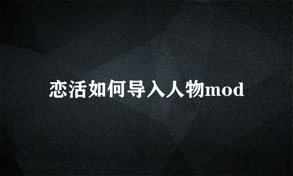 恋活如何导入人物mod