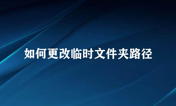 如何更改临时文件夹路径