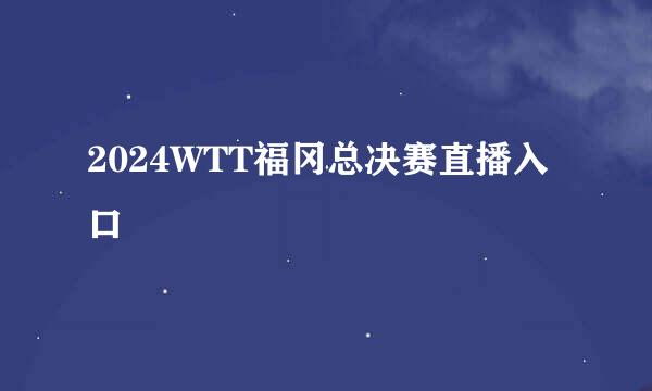 2024WTT福冈总决赛直播入口