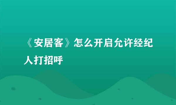 《安居客》怎么开启允许经纪人打招呼