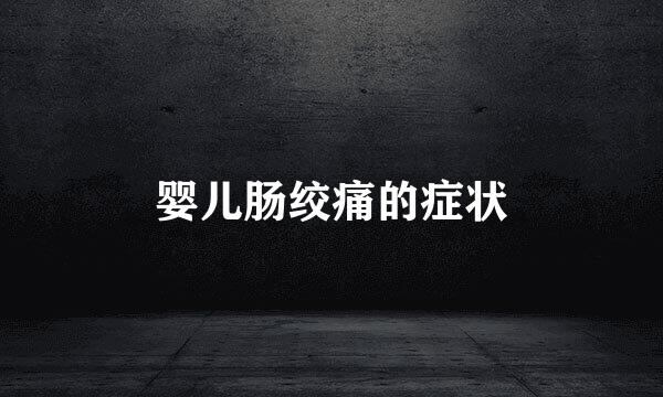 婴儿肠绞痛的症状