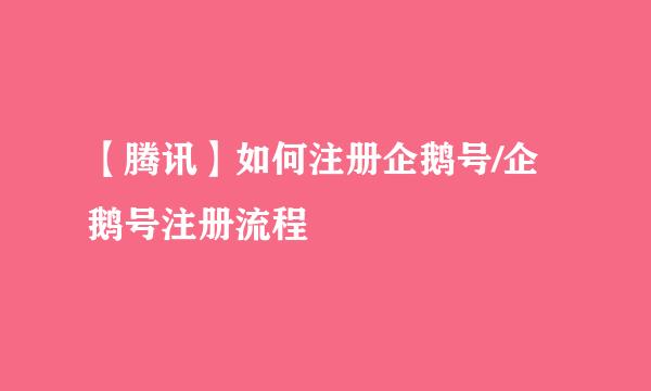 【腾讯】如何注册企鹅号/企鹅号注册流程
