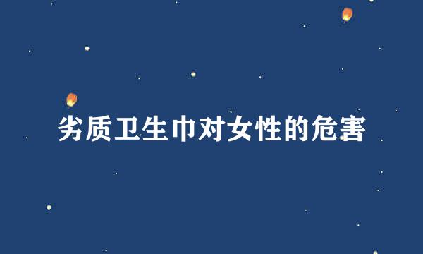 劣质卫生巾对女性的危害