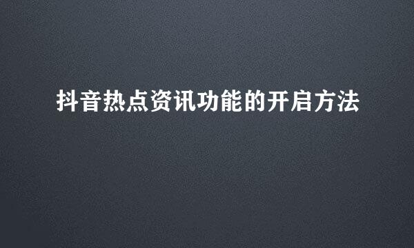 抖音热点资讯功能的开启方法
