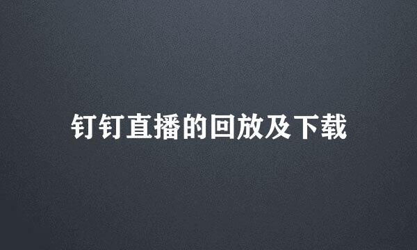 钉钉直播的回放及下载