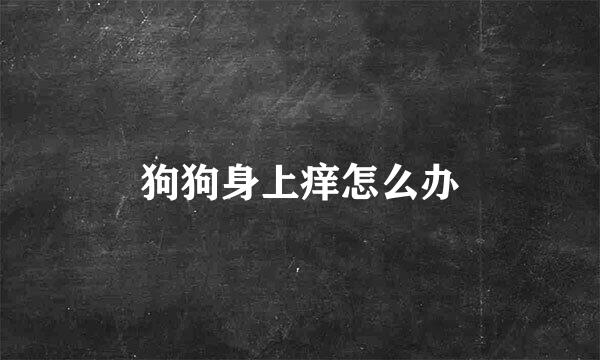 狗狗身上痒怎么办