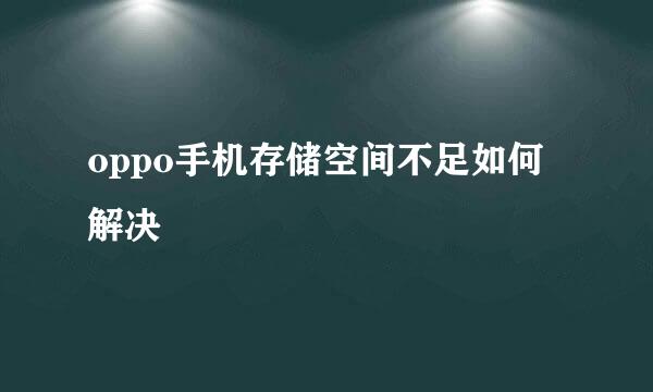 oppo手机存储空间不足如何解决