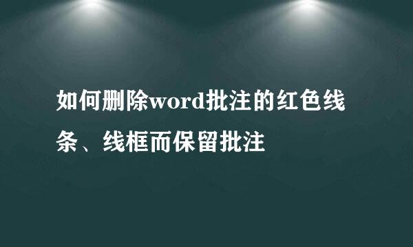 如何删除word批注的红色线条、线框而保留批注