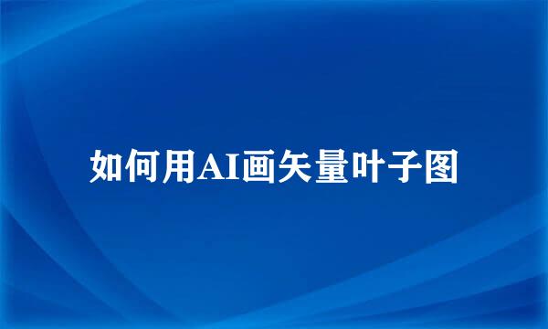 如何用AI画矢量叶子图