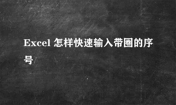Excel 怎样快速输入带圈的序号