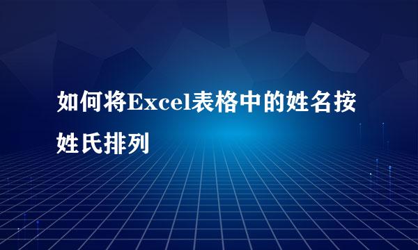 如何将Excel表格中的姓名按姓氏排列