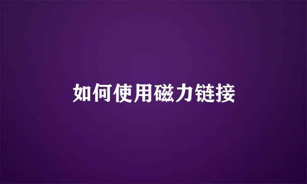 如何使用磁力链接