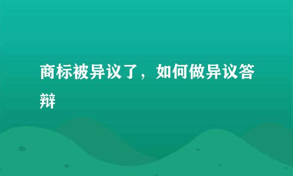 商标被异议了，如何做异议答辩