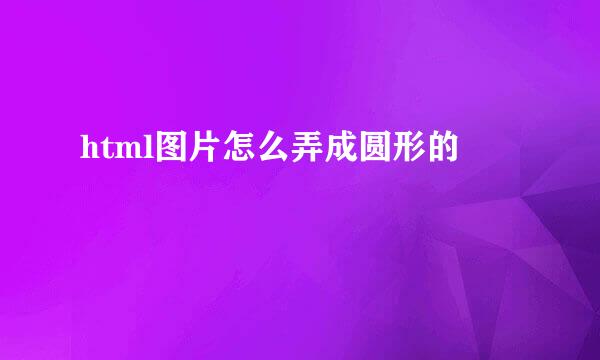 html图片怎么弄成圆形的