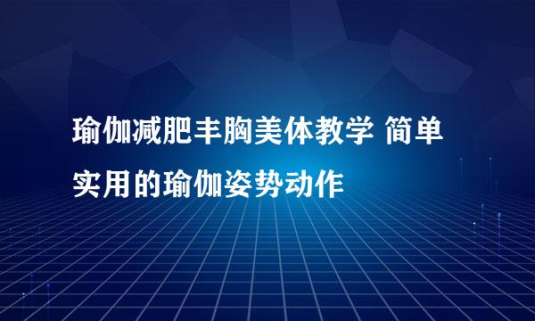 瑜伽减肥丰胸美体教学 简单实用的瑜伽姿势动作