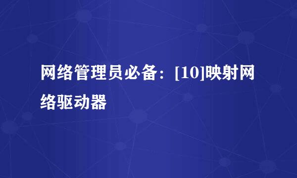 网络管理员必备：[10]映射网络驱动器