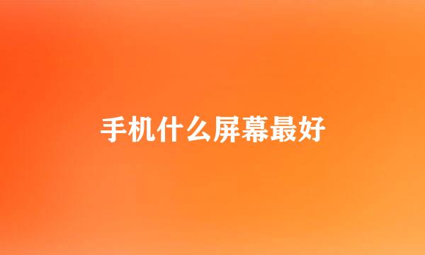手机什么屏幕最好