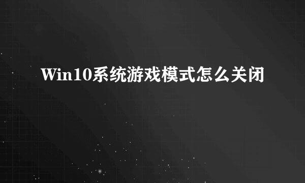 Win10系统游戏模式怎么关闭
