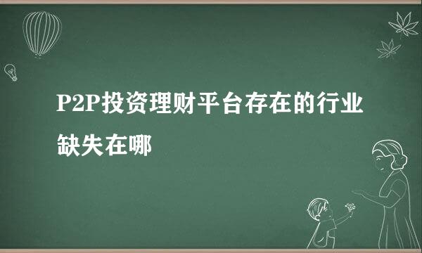 P2P投资理财平台存在的行业缺失在哪