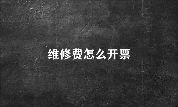 维修费怎么开票