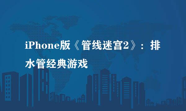 iPhone版《管线迷宫2》：排水管经典游戏