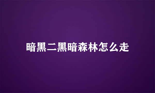暗黑二黑暗森林怎么走