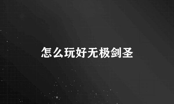 怎么玩好无极剑圣