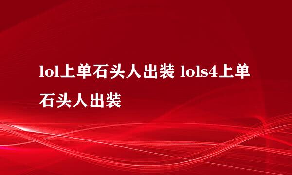 lol上单石头人出装 lols4上单石头人出装