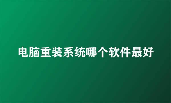 电脑重装系统哪个软件最好