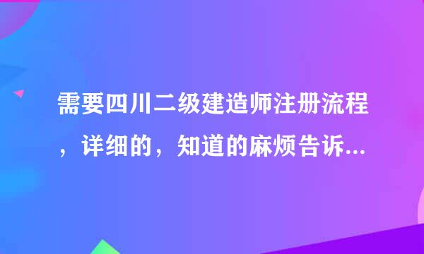 需要四川二级建造师注册流程，详细的，知道的麻烦告诉我，谢谢