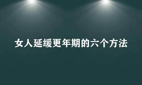女人延缓更年期的六个方法