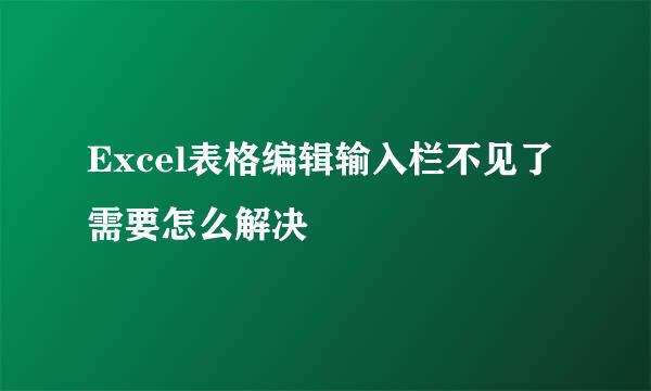 Excel表格编辑输入栏不见了需要怎么解决