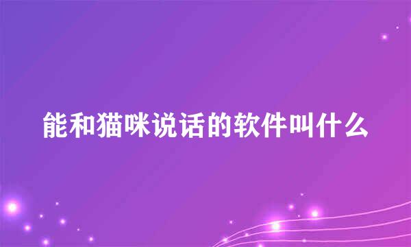 能和猫咪说话的软件叫什么