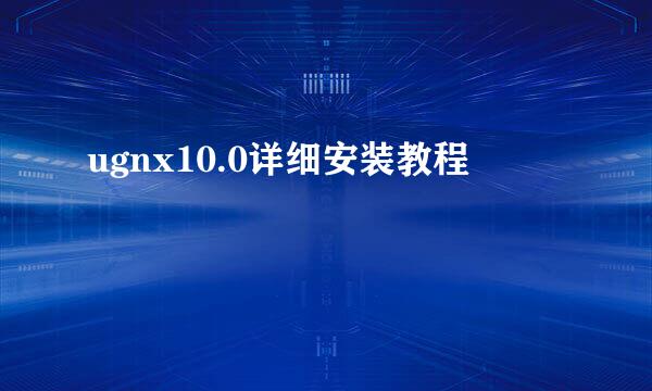 ugnx10.0详细安装教程
