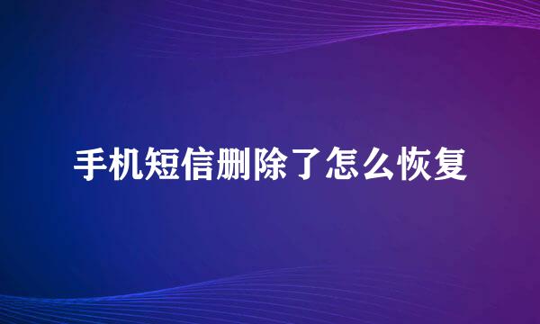 手机短信删除了怎么恢复